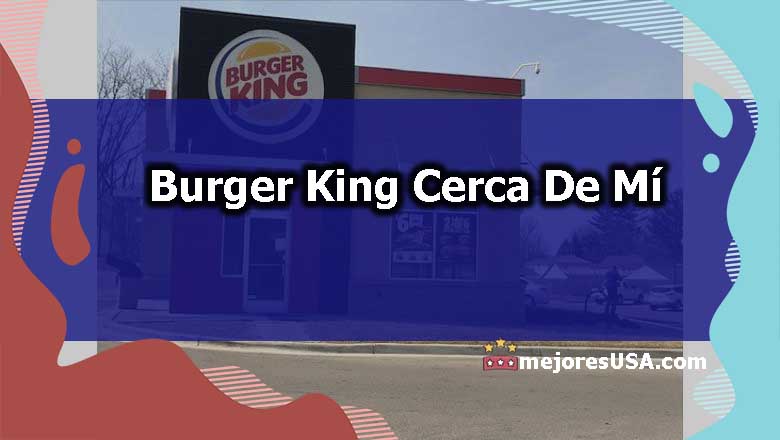 ¡Encuentra un Burger King cerca de mi ubicación en Estados Unidos! [2025]