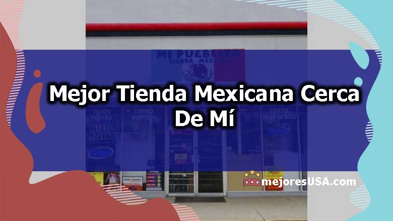 Tienda Mexicana Near me A Cultural Hub in Your City